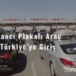 yabancı plakalı araç ile Türkiye'ye giriş