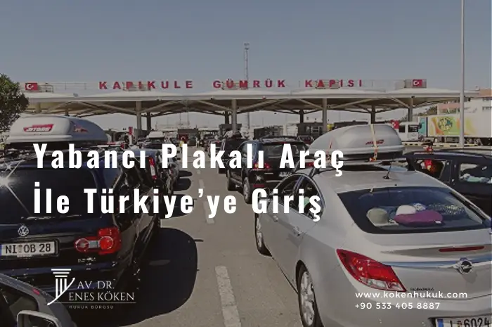 Yabancı Plakalı Araç ile Türkiye'ye Giriş 1 yabancı plakalı araç ile Türkiye'ye giriş